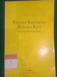 Bahasa Indonesia Bahasa Kita ; Sekumpulan Karangan