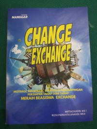 Change for Exchange : Motivasi,Informasi,Strategi & Pendampingan Persiapan Tahap Demi Tahap Meraih Beasiswa Exchange